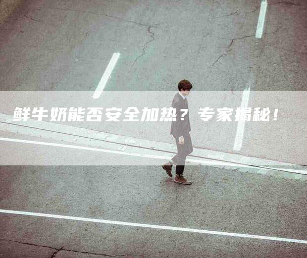 鲜牛奶能否安全加热？专家揭秘！-住家保姆月嫂服务_家政保洁钟点工家政服务_速上门月嫂网首页