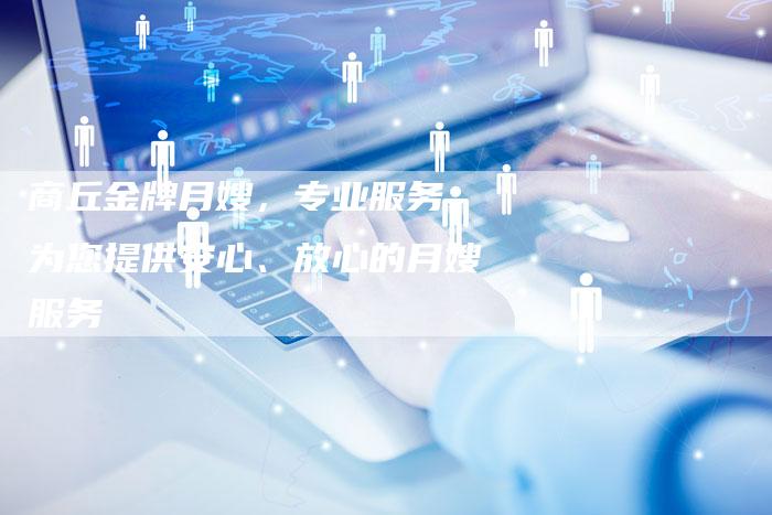 商丘金牌月嫂，专业服务，为您提供安心、放心的月嫂服务