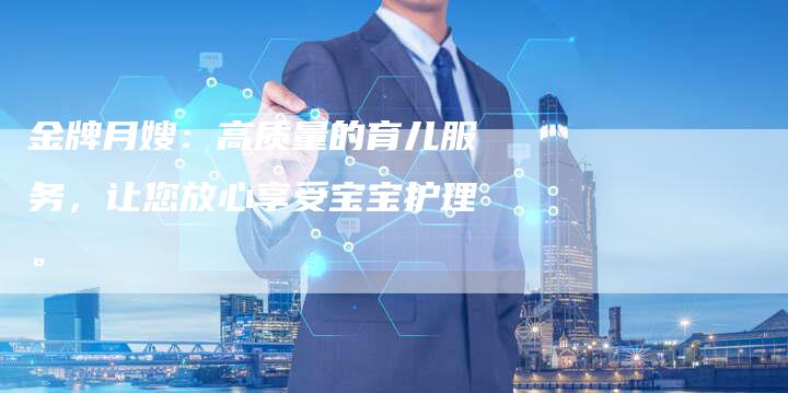 金牌月嫂：高质量的育儿服务，让您放心享受宝宝护理。