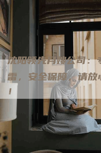 沈阳领先月嫂公司：专业避雷，安全保障，请放心选择！-住家保姆月嫂服务_家政保洁钟点工家政服务_速上门月嫂网首页
