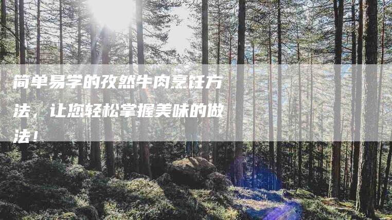 简单易学的孜然牛肉烹饪方法，让您轻松掌握美味的做法！-住家保姆月嫂服务_家政保洁钟点工家政服务_速上门月嫂网首页