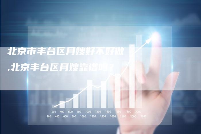 北京市丰台区月嫂好不好做,北京丰台区月嫂靠谱吗？-住家保姆月嫂服务_家政保洁钟点工家政服务_速上门月嫂网首页
