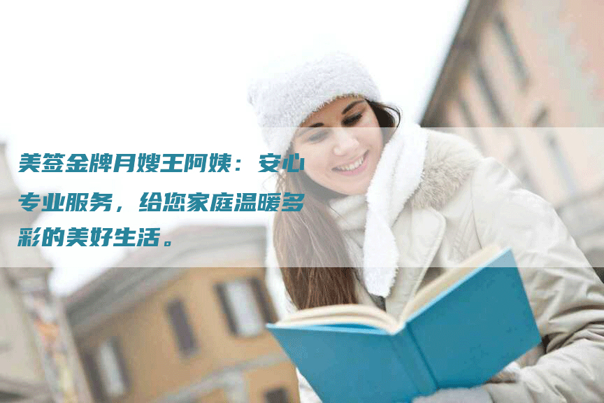 美签金牌月嫂王阿姨：安心专业服务，给您家庭温暖多彩的美好生活。