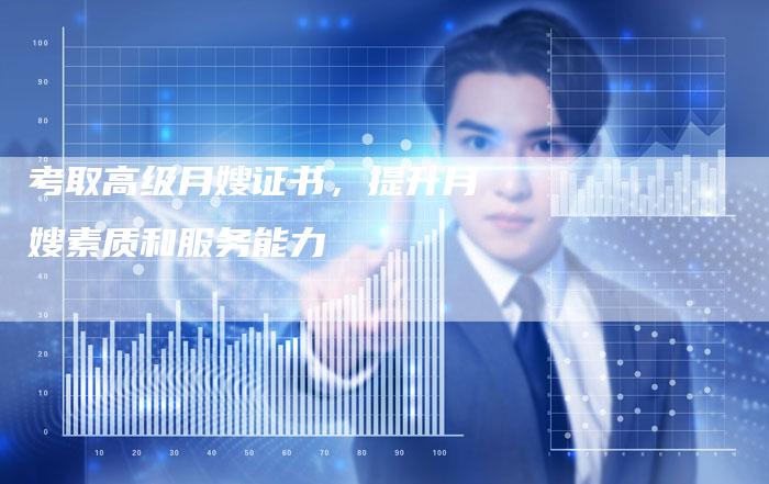 考取高级月嫂证书，提升月嫂素质和服务能力