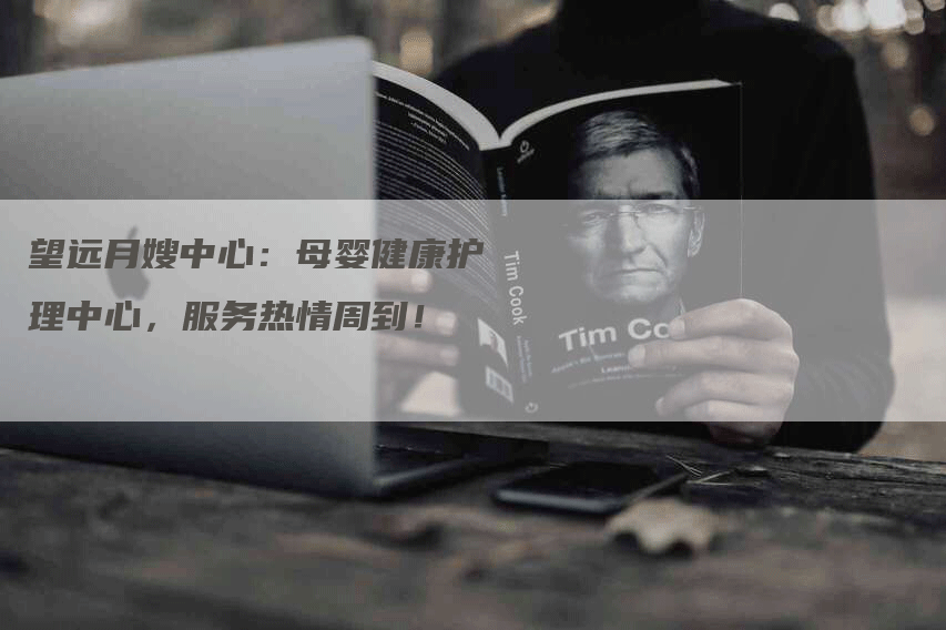 望远月嫂中心：母婴健康护理中心，服务热情周到！