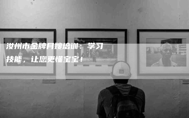 汝州市金牌月嫂培训：学习技能，让您更懂宝宝！