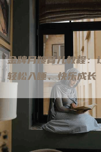 金牌月嫂育儿教程：让宝宝轻松入睡、快乐成长-住家保姆月嫂服务_家政保洁钟点工家政服务_速上门月嫂网首页