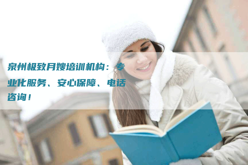 泉州极致月嫂培训机构：专业化服务、安心保障、电话咨询！