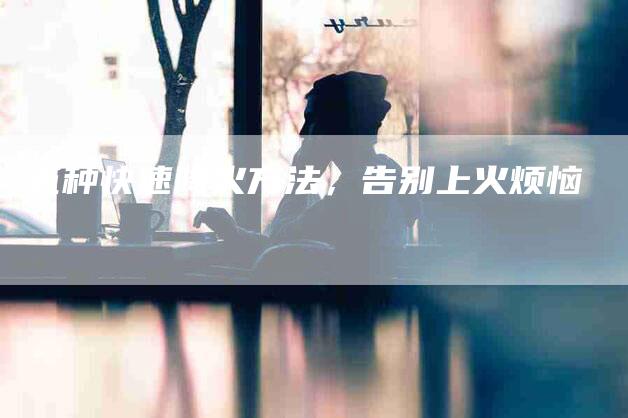 五种快速降火方法，告别上火烦恼