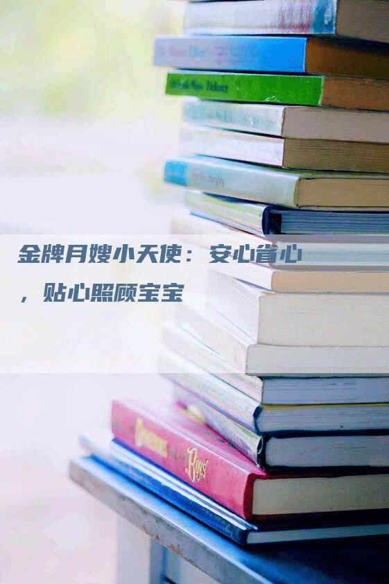 金牌月嫂小天使：安心省心，贴心照顾宝宝