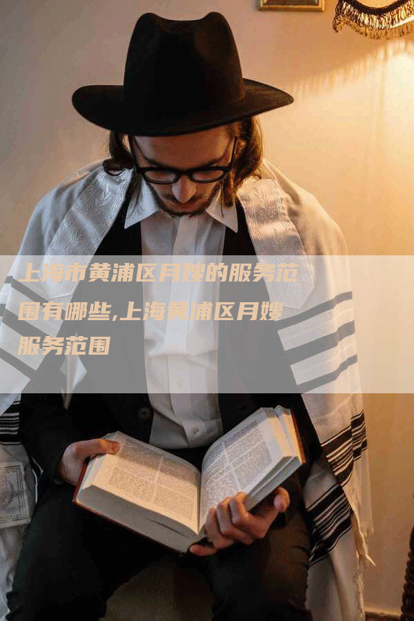 上海市黄浦区月嫂的服务范围有哪些,上海黄浦区月嫂服务范围
