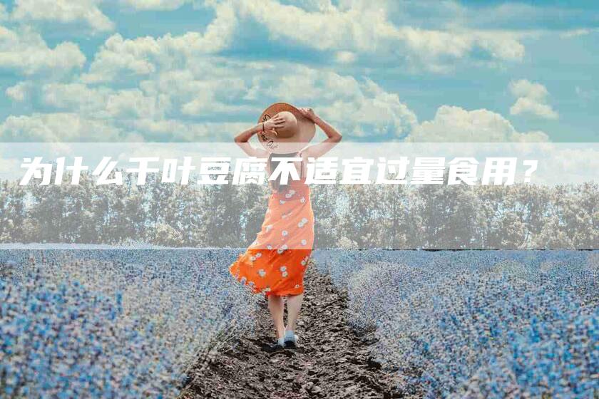 为什么千叶豆腐不适宜过量食用？-住家保姆月嫂服务_家政保洁钟点工家政服务_速上门月嫂网首页