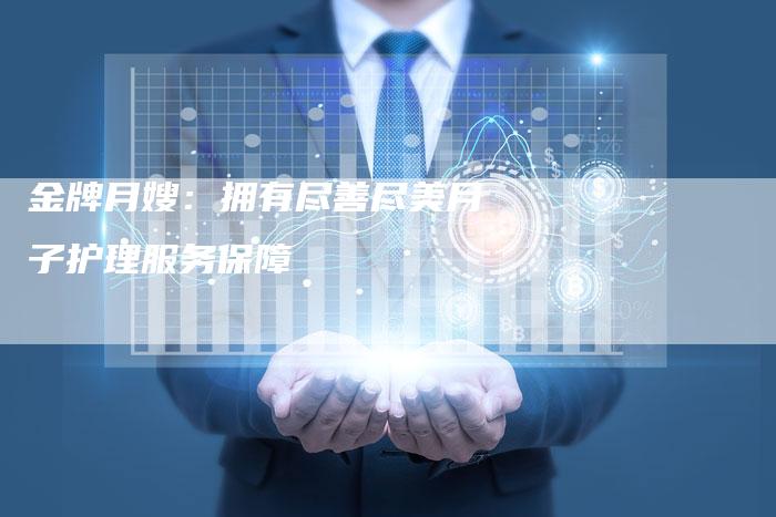 金牌月嫂：拥有尽善尽美月子护理服务保障