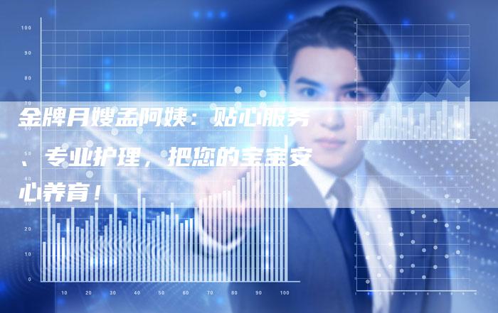 金牌月嫂孟阿姨：贴心服务、专业护理，把您的宝宝安心养育！-住家保姆月嫂服务_家政保洁钟点工家政服务_速上门月嫂网首页