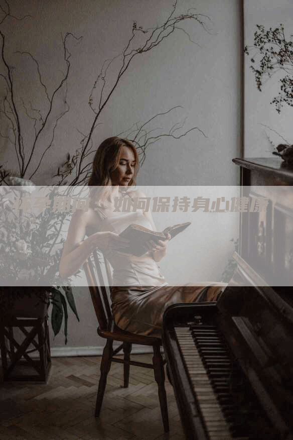 怀孕期间：如何保持身心健康-住家保姆月嫂服务_家政保洁钟点工家政服务_速上门月嫂网首页