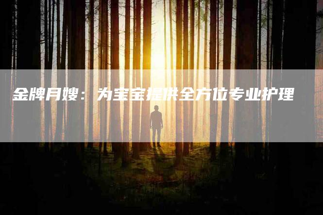 金牌月嫂：为宝宝提供全方位专业护理