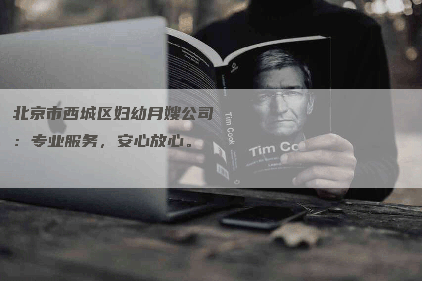 北京市西城区妇幼月嫂公司：专业服务，安心放心。