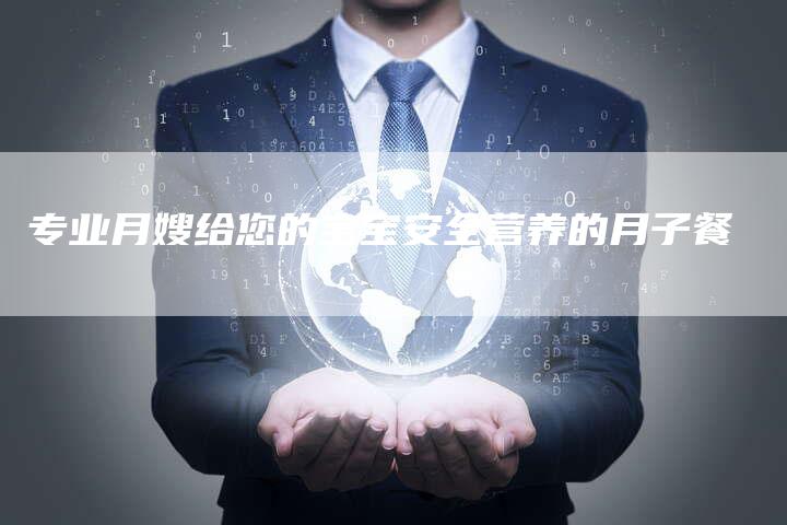 专业月嫂给您的宝宝安全营养的月子餐-住家保姆月嫂服务_家政保洁钟点工家政服务_速上门月嫂网首页