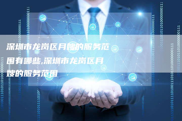 深圳市龙岗区月嫂的服务范围有哪些,深圳市龙岗区月嫂的服务范围