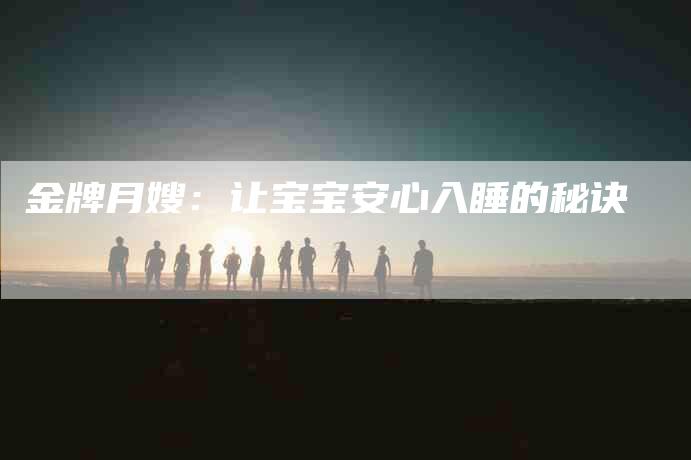 金牌月嫂：让宝宝安心入睡的秘诀-住家保姆月嫂服务_家政保洁钟点工家政服务_速上门月嫂网首页