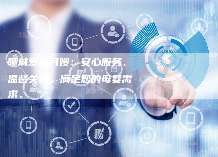 聊城爱萌月嫂：安心服务、温馨关怀，满足您的母婴需求。
