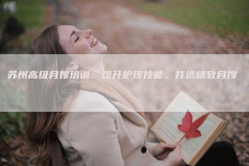 苏州高级月嫂培训：提升护理技能，打造精致月嫂