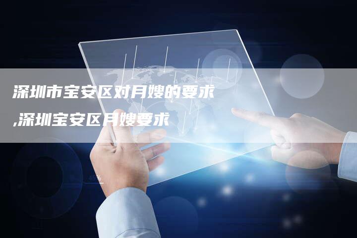 深圳市宝安区对月嫂的要求,深圳宝安区月嫂要求