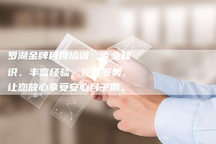 罗湖金牌月嫂培训：专业知识、丰富经验、完善服务，让您放心享受安心月子期。-住家保姆月嫂服务_家政保洁钟点工家政服务_速上门月嫂网首页