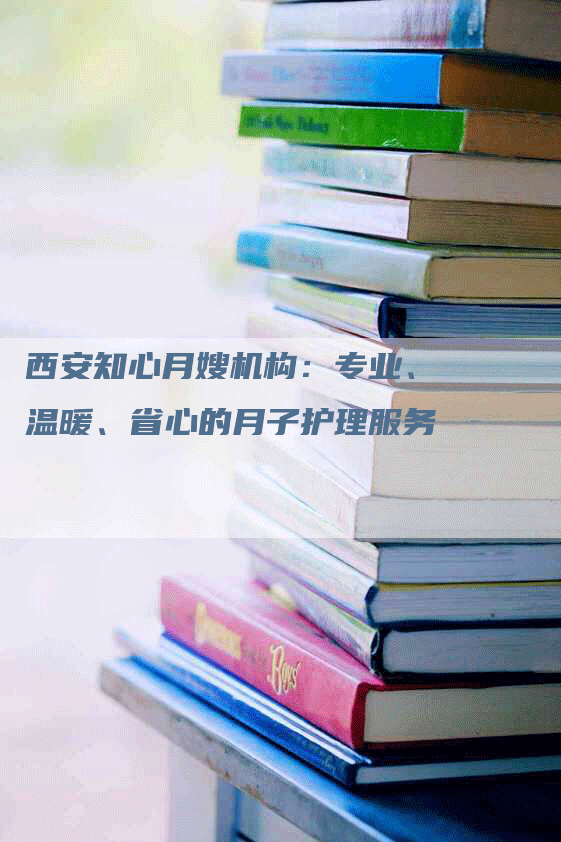 西安知心月嫂机构：专业、温暖、省心的月子护理服务-速上门月嫂网