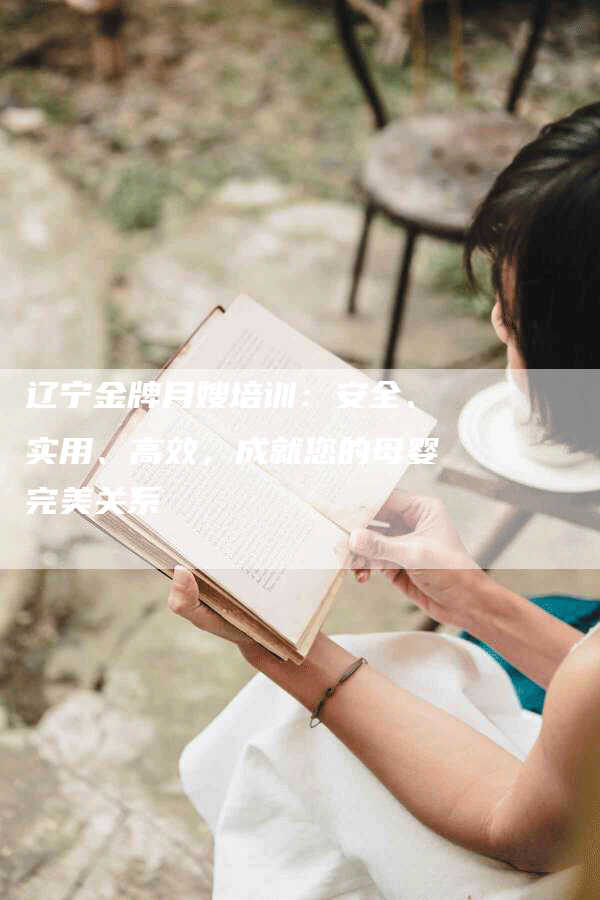 辽宁金牌月嫂培训：安全、实用、高效，成就您的母婴完美关系