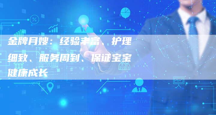 金牌月嫂：经验丰富、护理细致、服务周到、保证宝宝健康成长-住家保姆月嫂服务_家政保洁钟点工家政服务_速上门月嫂网首页