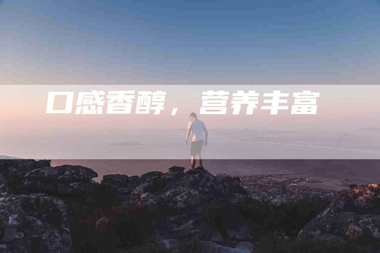口感香醇，营养丰富-住家保姆月嫂服务_家政保洁钟点工家政服务_速上门月嫂网首页