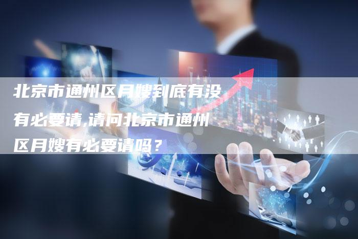北京市通州区月嫂到底有没有必要请,请问北京市通州区月嫂有必要请吗?-住家保姆月嫂服务_家政保洁钟点工家政服务_速上门月嫂网首页