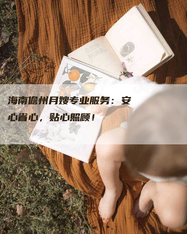 海南儋州月嫂专业服务：安心省心，贴心照顾！