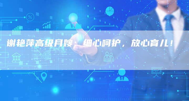 谢艳萍高级月嫂：细心呵护，放心育儿！