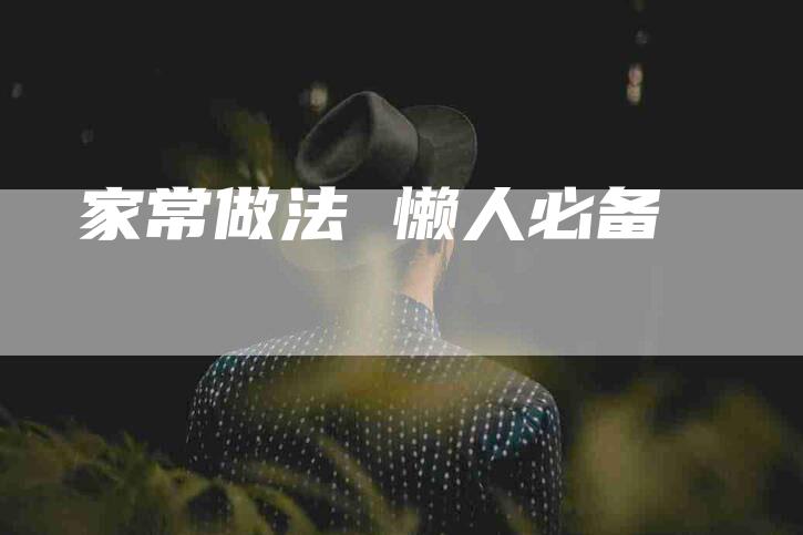 家常做法 懒人必备-住家保姆月嫂服务_家政保洁钟点工家政服务_速上门月嫂网首页