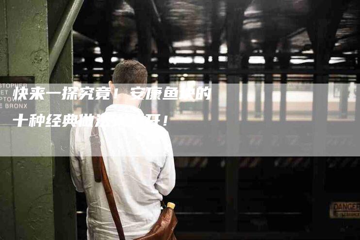 快来一探究竟！安康鱼块的十种经典做法大公开！-住家保姆月嫂服务_家政保洁钟点工家政服务_速上门月嫂网首页