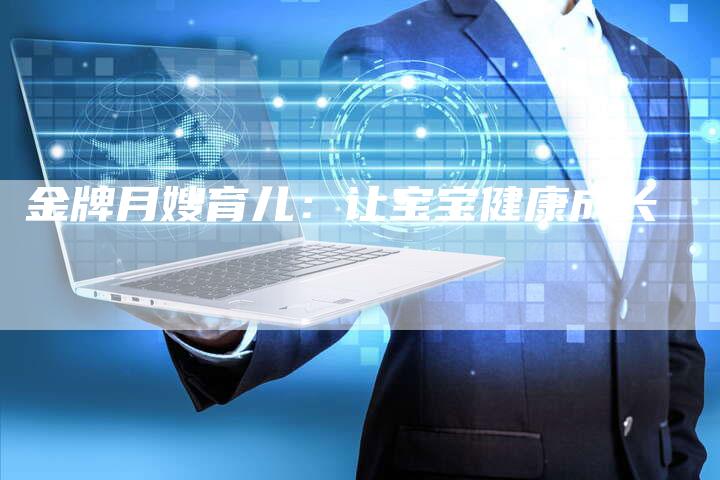 金牌月嫂育儿：让宝宝健康成长-住家保姆月嫂服务_家政保洁钟点工家政服务_速上门月嫂网首页