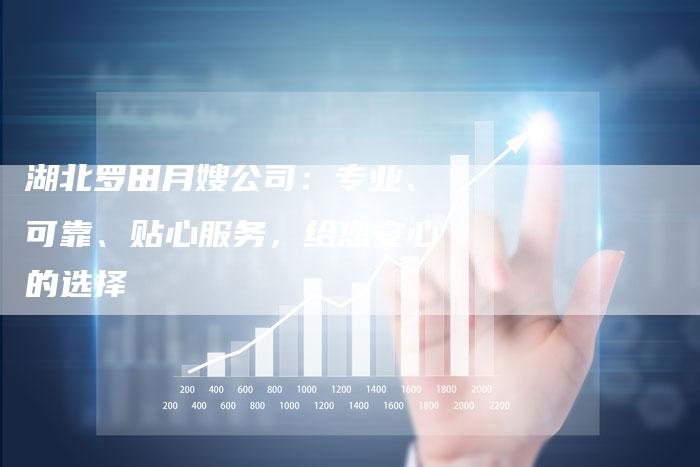 湖北罗田月嫂公司：专业、可靠、贴心服务，给您安心的选择-住家保姆月嫂服务_家政保洁钟点工家政服务_速上门月嫂网首页