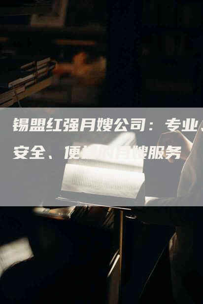 锡盟红强月嫂公司：专业、安全、便捷的月嫂服务-住家保姆月嫂服务_家政保洁钟点工家政服务_速上门月嫂网首页