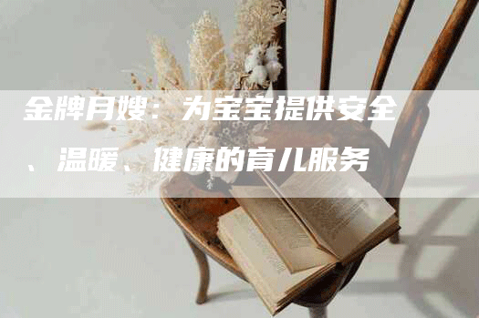 金牌月嫂：为宝宝提供安全、温暖、健康的育儿服务