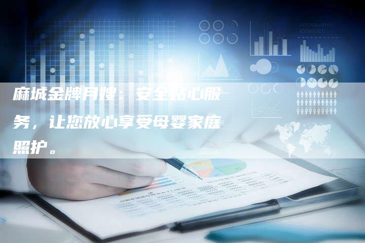 麻城金牌月嫂：安全贴心服务，让您放心享受母婴家庭照护。-住家保姆月嫂服务_家政保洁钟点工家政服务_速上门月嫂网首页