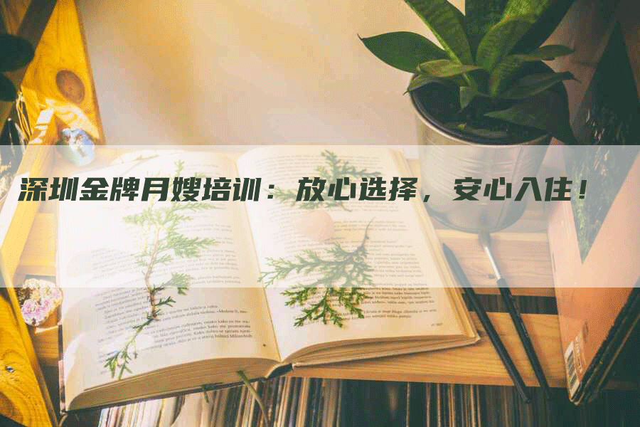 深圳金牌月嫂培训：放心选择，安心入住！