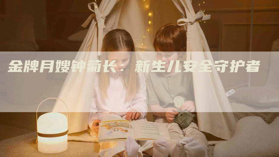 金牌月嫂钟菊长：新生儿安全守护者-住家保姆月嫂服务_家政保洁钟点工家政服务_速上门月嫂网首页