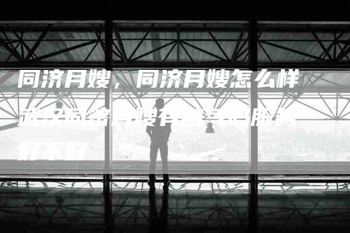 同济月嫂，同济月嫂怎么样武汉同济月嫂有名气吗服务好不好-住家保姆月嫂服务_家政保洁钟点工家政服务_速上门月嫂网首页