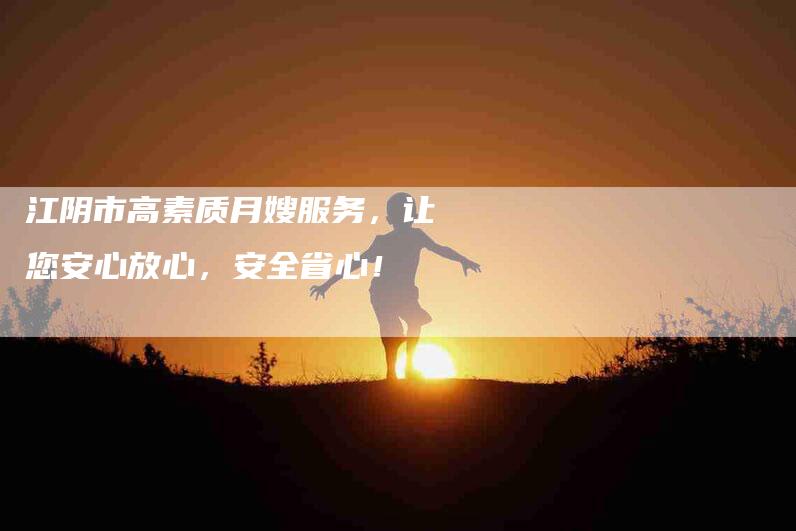江阴市高素质月嫂服务，让您安心放心，安全省心！-住家保姆月嫂服务_家政保洁钟点工家政服务_速上门月嫂网首页