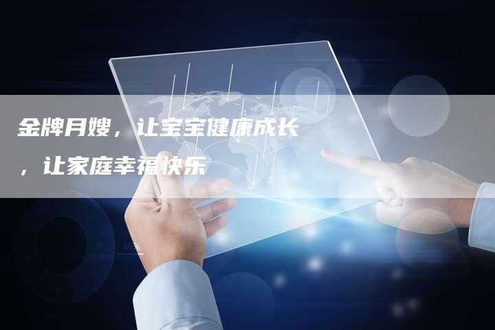金牌月嫂，让宝宝健康成长，让家庭幸福快乐-住家保姆月嫂服务_家政保洁钟点工家政服务_速上门月嫂网首页