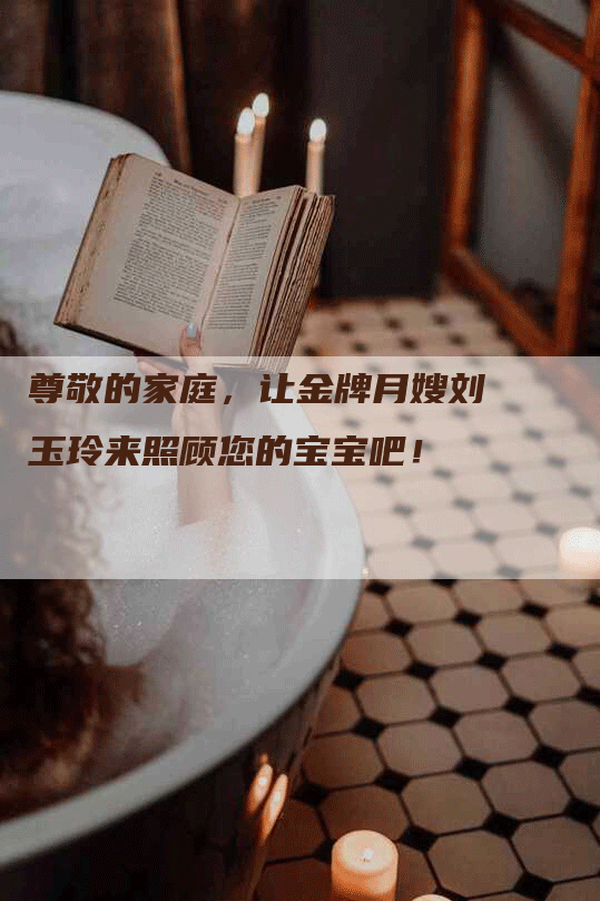 尊敬的家庭，让金牌月嫂刘玉玲来照顾您的宝宝吧！