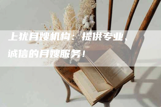 上犹月嫂机构：提供专业、诚信的月嫂服务！-住家保姆月嫂服务_家政保洁钟点工家政服务_速上门月嫂网首页