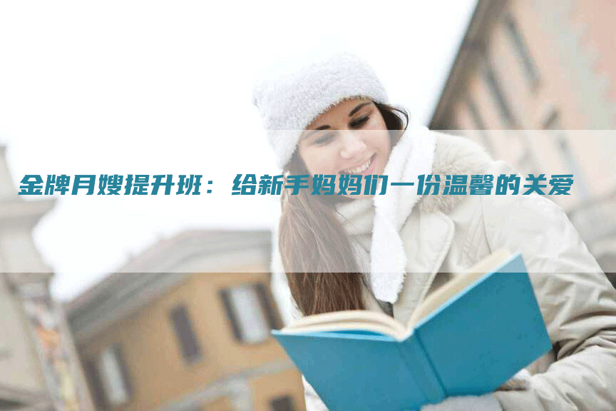 金牌月嫂提升班：给新手妈妈们一份温馨的关爱